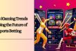 iGaming Trends Shaping the Future of Sports Betting